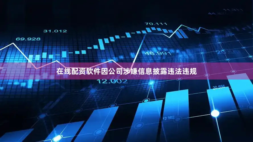 在线配资软件因公司涉嫌信息披露违法违规