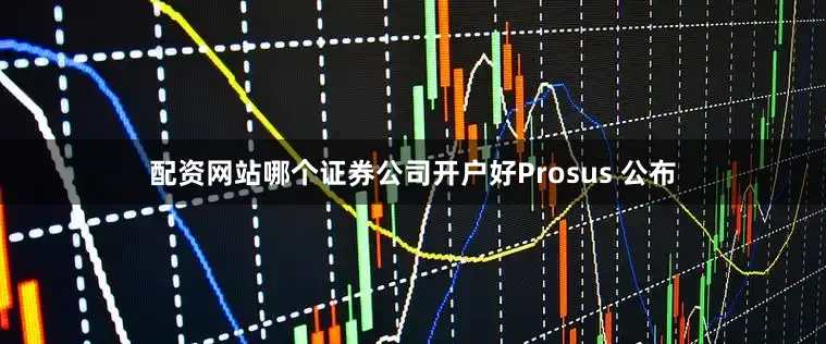 配资网站哪个证券公司开户好　　Prosus 公布