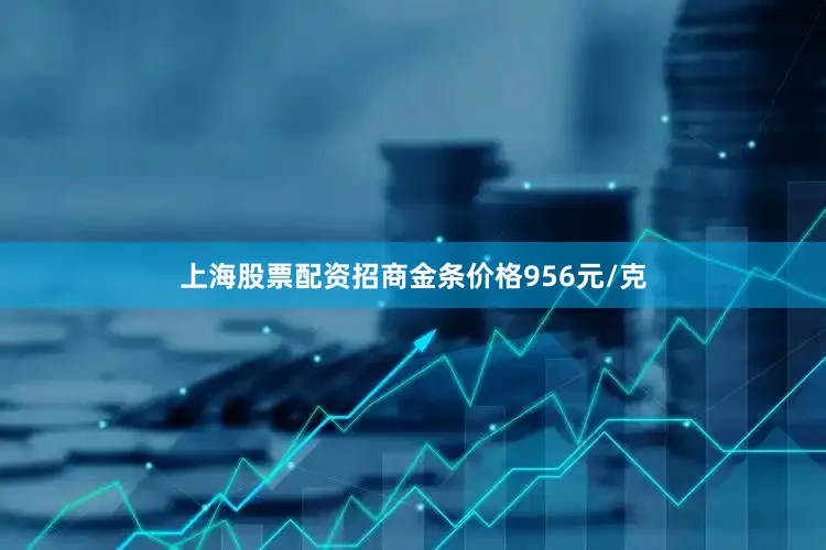 上海股票配资招商金条价格956元/克