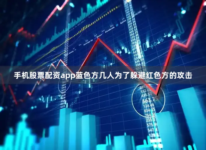 手机股票配资app蓝色方几人为了躲避红色方的攻击